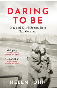 Coperta cărții 'Daring to Be: Inge and Kitty's Escape from Nazi Germany - Helen John'