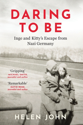 Coperta cărții 'Daring to Be: Inge and Kitty's Escape from Nazi Germany - Helen John'
