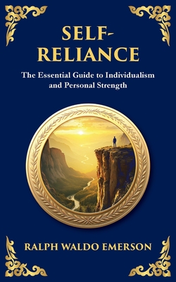 Self-Reliance: Embrace Your Individuality and Unlock True Independence - Ralph Waldo Emerson