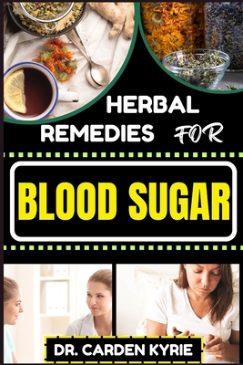 Herbal Remedies for Blood Sugar: Unlocking Nature's Healing Power; Dive Into Effective Remedies, Focus On Holistic Wellness, And Key Strategies For A - Carden Kyrie