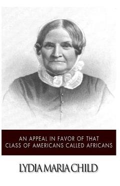 Coperta cărții 'An Appeal in Favor of That Class of Americans Called Africans - Lydia Maria Child'