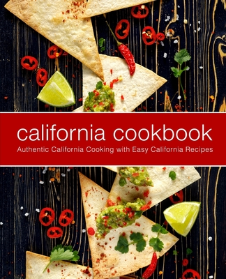 California Cookbook: Authentic California Cooking with Easy California Recipes (2nd Edition) - Booksumo Press