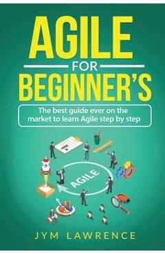 Coperta cărții 'Agile for Beginner's: The Best Guide Ever On The Market To Learn AGILE Step By Step - Jym Lawrence'