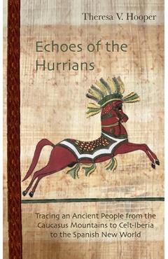 Coperta cărții 'Echoes of the Hurrians: Tracing an Ancient People from the Caucasus Mountains to Celt-Iberia to the Spanish New World -'