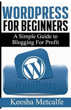 Poza produsului WordPress for Beginners: A Simple Guide to Blogging for Profit - Keesha Metcalfe