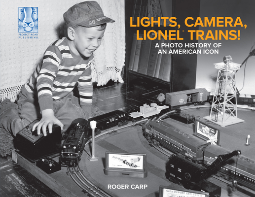 Lights, Camera, Lionel Trains!: A Photo History of an American Icon - Roger Carp