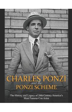 Poza produsului Charles Ponzi and the Ponzi Scheme: The History and Legacy of 20th Century America's Most Famous Con Artist - 