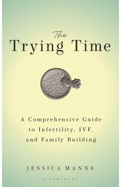 Poza produsului The Trying Time: A Comprehensive Guide to Infertility, Ivf, and Family Building - Jessica Manns