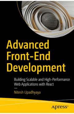 Coperta cărții 'Advanced Front-End Development: Building Scalable and High-Performance Web Applications with React - Nitesh Upadhyaya'