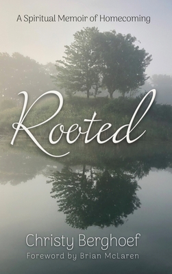 Rooted: A Spiritual Memoir of Homecoming - Christy Berghoef