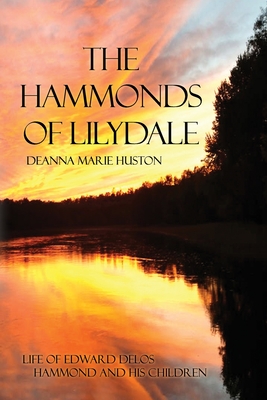 The Hammonds of Lilydale: Life of Edward Delos Hammond and His Children - Deanna Marie Huston
