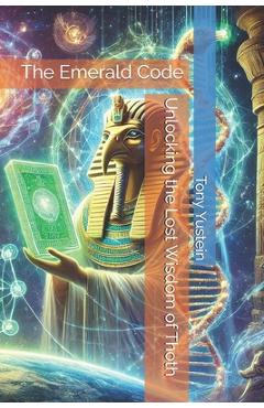 Poza produsului The Emerald Code: Unlocking the Lost Wisdom of Thoth - Tony Yustein