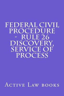 Federal Civil Procedure - Rule 26 Discovery, Service of Process - Active Law Books