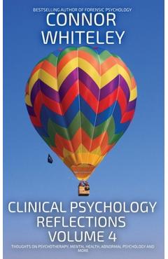 Coperta cărții 'Clinical Psychology Reflections Volume 4: Thoughts On Clinical Psychology, Psychotherapy and Mental Health - Connor'