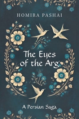 The Eyes of the Arg: A Persian Saga - Homira Pashai
