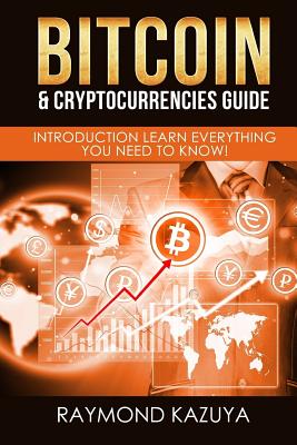 Bitcoin & Cryptocurrencies Guide: Introduction Learn Everything You Need To Know - Raymond Kazuya