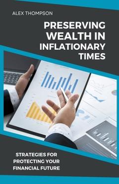 Coperta cărții 'Preserving Wealth in Inflationary Times - Strategies for Protecting Your Financial Future - Alex Thompson'