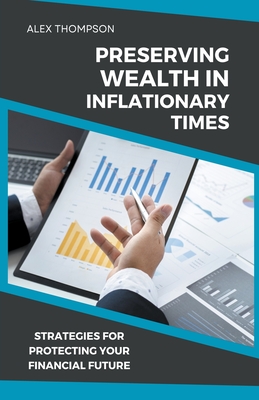 Coperta cărții 'Preserving Wealth in Inflationary Times - Strategies for Protecting Your Financial Future - Alex Thompson'