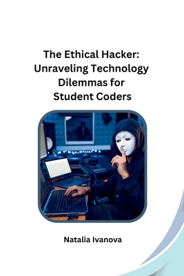 Coperta cărții 'The Ethical Hacker: Unraveling Technology Dilemmas for Student Coders -'