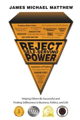 Reject Self-Serving Power: Helping Others Be Successful and Finding Selflessness in Business, Politics, and Life - James Michael Matthew