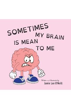 Coperta cărții 'Sometimes My Brain is Mean to Me - Jamie Lee O'neill'