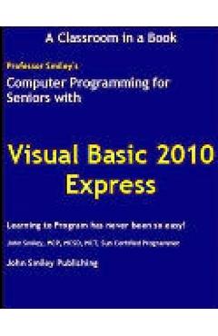 Coperta cărții 'Computer Programming for Seniors Using Visual Basic 2010 Express - John Smiley'