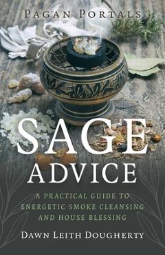 Poza produsului Pagan Portals - Sage Advice: A Practical Guide to Energetic Smoke Cleansing and House Blessing - Dawn Leith Dougherty
