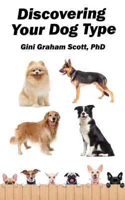 Discovering Your Dog Type: A New System for Understanding Yourself and Others, Improving Your Relationships, and Getting What You Want in Life - Gini Graham Scott