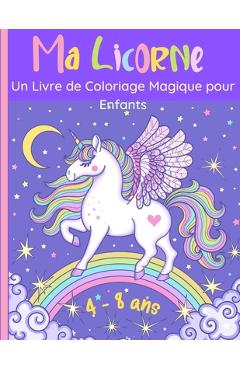 Coperta cărții 'Ma Licorne - Un Livre de Coloriage Magique pour Enfants: 60 Merveilleuses images de licornes joyeuses pour les filles'