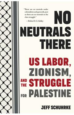 Coperta cărții 'No Neutrals There: Us Labor, Zionism, and the Struggle for Palestine - Jeff Schuhrke'