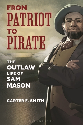 From Patriot to Pirate: The Outlaw Life of Sam Mason - Carter F. Smith