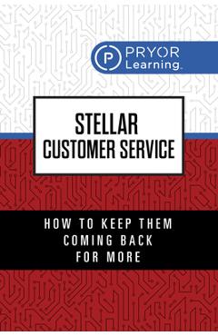 Coperta cărții 'Stellar Customer Service: How to Keep Them Coming Back for More - Pryor Learning'