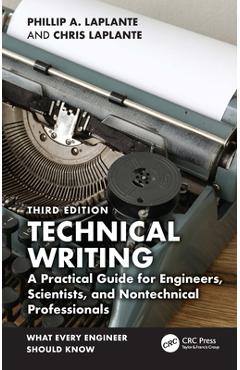 Technical Writing: A Practical Guide for Engineers, Scientists, and Nontechnical Professionals - Phillip A. Laplante