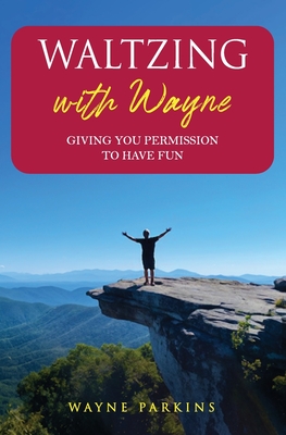 Waltzing with Wayne: Giving You Permission To Have Fun - Wayne Parkins