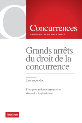 Coperta cărții 'Grands arrêt du droit de la concurrence: Pratiques anticoncurrentielles - Volume I: Règles de fond - Laurence Idot'