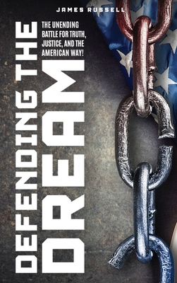 Defending the Dream: The Unending Battle for Truth, Justice, and the American Way! - James Russell