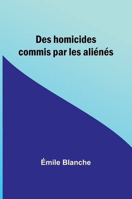 Des homicides commis par les aliénés - Émile Blanche