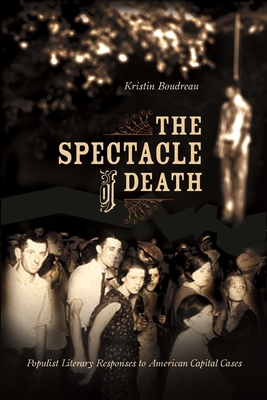 The Spectacle of Death: Populist Literary Responses to American Capital Cases - Kristin Boudreau
