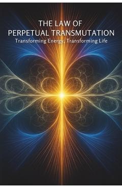 Coperta cărții 'The Law of Perpetual Transmutation: Transforming Energy, Transforming Life: Micro Book - B15 - Ciro Irmici'