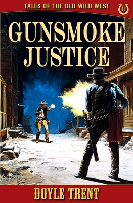 Gunsmoke Justice: Tales of the Old Wild West - Book 11 - Doyle Trent