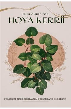 Coperta cărții 'Mini Guide to Caring for Hoya Kerrii - Maxwell Steinbeck'