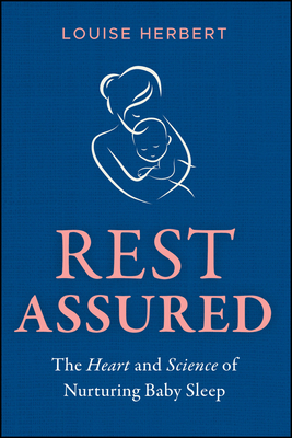 Rest Assured: The Heart and Science of Nurturing Baby Sleep - Louise Herbert