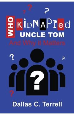 Coperta cărții 'Who Kidnapped Uncle Tom And Why it Matters - Dallas C. Terrell'