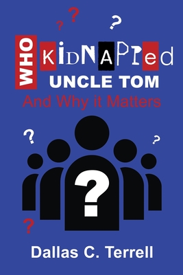 Coperta cărții 'Who Kidnapped Uncle Tom And Why it Matters - Dallas C. Terrell'