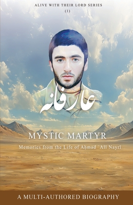 Mystic Martyr: Memories from the Life of Aḥmad ʿAlī Nayrī -