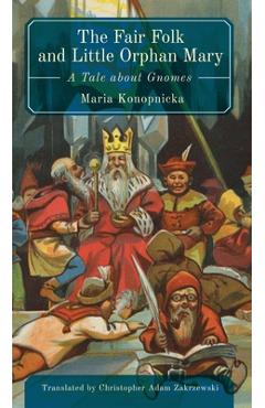 Poza produsului The Fair Folk and Little Orphan Mary: A Tale about Gnomes - Maria Konopnicka