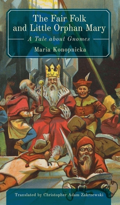 The Fair Folk and Little Orphan Mary: A Tale about Gnomes - Maria Konopnicka
