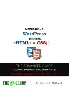 Coperta cărții 'MAINTAINING A WordPress Site Using HTML & CSS: The Advance Guide: A Guide for Formatting and Styling a WordPress Site -'
