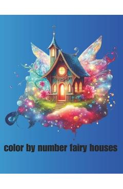 Coperta cărții 'color by number fairy houses: Whimsical Designs for Creative Coloring Fun - Abdelouahad Atlas'