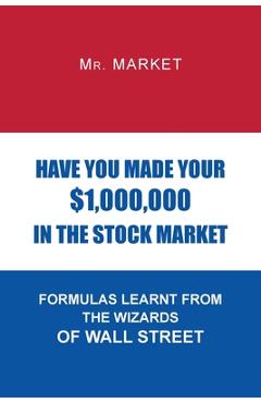 Coperta cărții 'Have You Made Your $1,000,000 in the Stock Market: Formulas Learnt from the Wizards of Wall Street -'